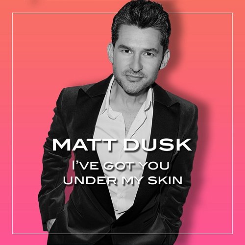 I’ve Got You Under My Skin Matt Dusk