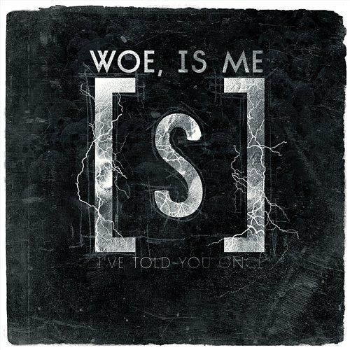 I've Told You Once Woe Is Me