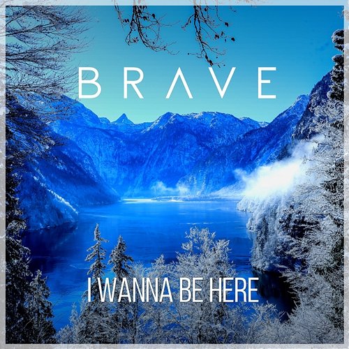 I Wanna Be Here Brave