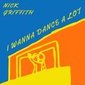 I Wanna Dance A Lot Nick Griffith