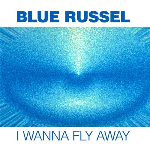 I Wanna Fly Away Blue Russel