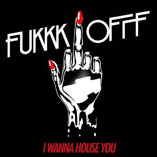 I Wanna House You Fukkk Offf