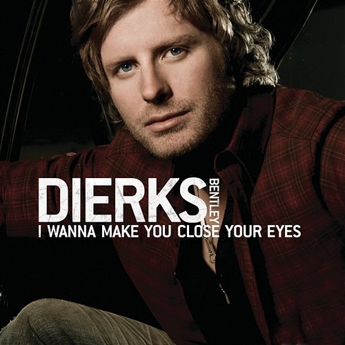 I Wanna Make You Close Your Eyes Dierks Bentley