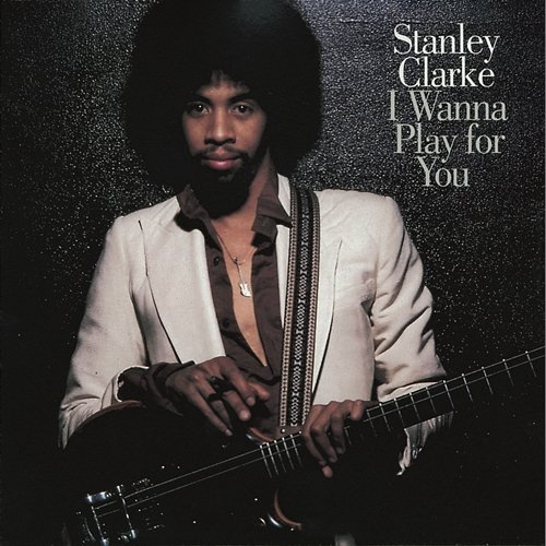 I Wanna Play For You Stanley Clarke