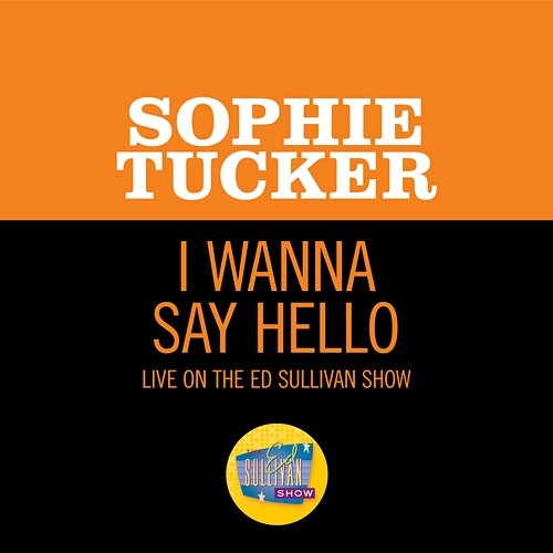 I Wanna Say Hello Sophie Tucker