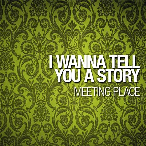 I Wanna Tell You A Story Meeting Place