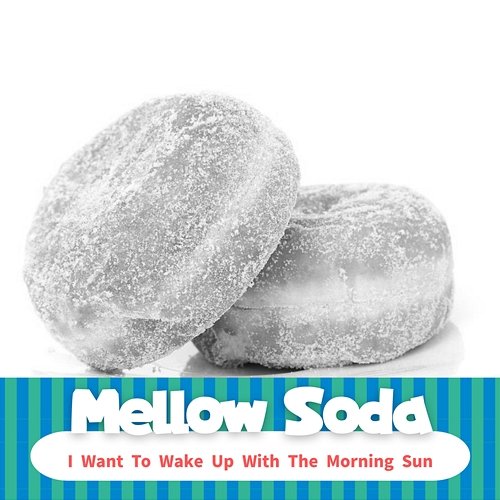 I Want to Wake up with the Morning Sun Mellow Soda