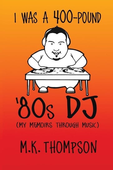 I Was A 400-pound '80s DJ Thompson M.K.