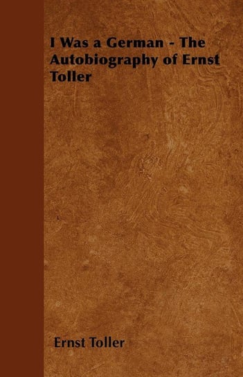 I Was a German - The Autobiography of Ernst Toller Toller Ernst