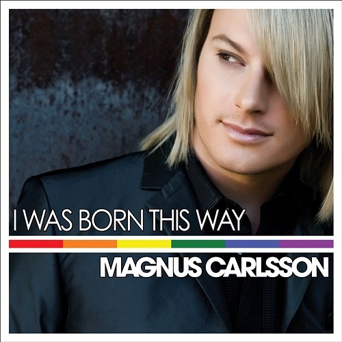 I Was Born This Way Magnus Carlsson