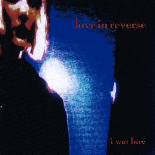 I Was Here Love In Reverse