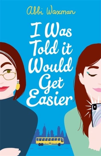 I Was Told It Would Get Easier. The hilarious new novel from the bestselling author of THE BOOKISH L Waxman Abbi