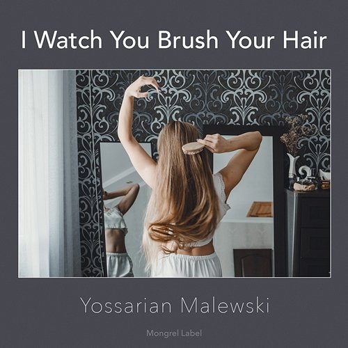 I Watch You Brush Your Hair Yossarian Malewski