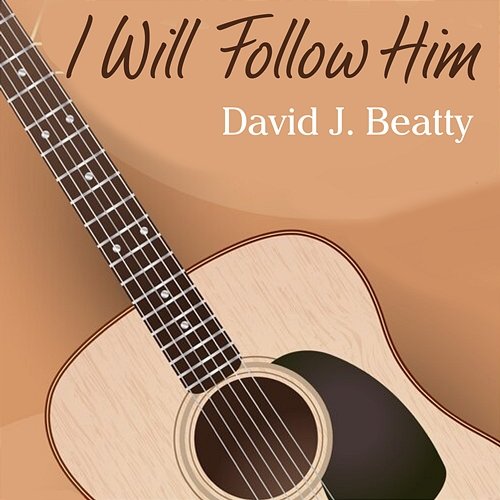 I Will Follow Him David J. Beatty