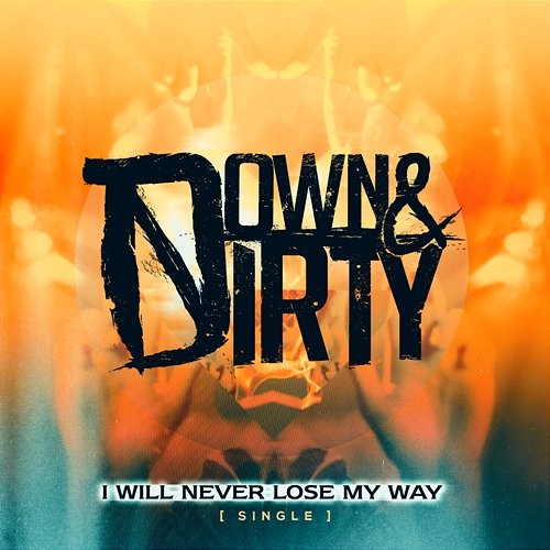 I Will Never Lose My Way Down & Dirty