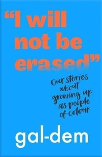 I Will Not Be Erased: Our Stories About Growing Up As People Of Colour Opracowanie zbiorowe