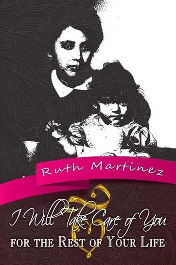 I Will Take Care of You for the Rest of Your Life Martinez Ruth