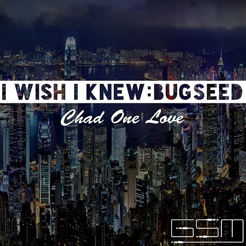 I Wish I Knew: Bugseed Bugseed Chad One Love