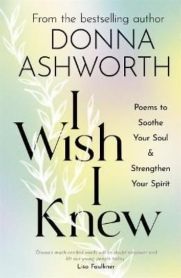I Wish I Knew: Poems to Soothe Your Soul & Strengthen Your Spirit Donna Ashworth
