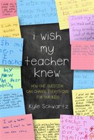 I Wish My Teacher Knew: How One Question Can Change Everything for Our Kids Schwartz Kyle