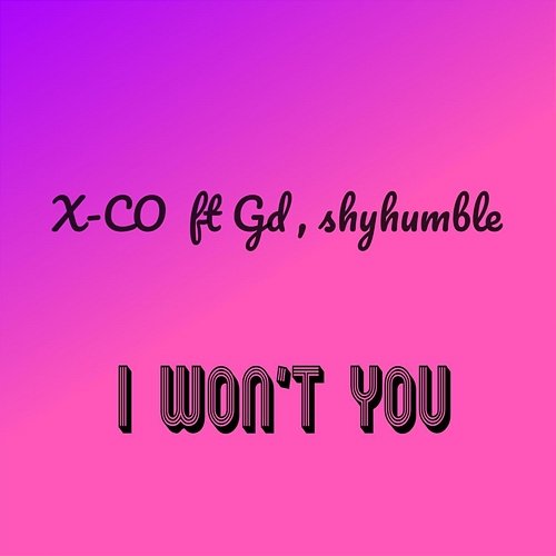 I Won't You X-co feat. Gd, Shyhumble