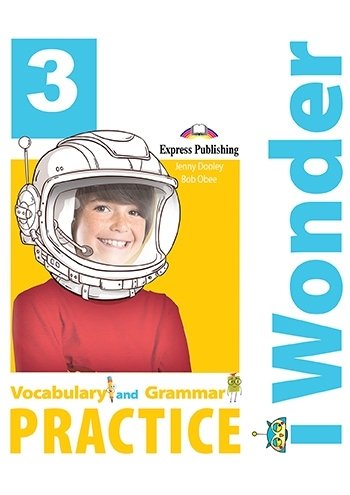 I Wonder 3. Vocabulary & Grammar Practice Obee Bob, Dooley Jenny