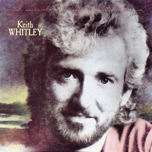 I Wonder Do You Think of Me Keith Whitley