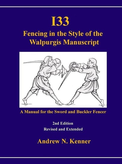 I33 Fencing in the Style of the Walpurgis Manuscript 2nd edition Kenner Andrew