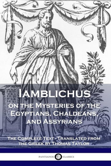 Iamblichus on the Mysteries of the Egyptians, Chaldeans, and Assyrians Iamblichus of Chalcis