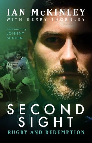 Ian McKinley: Second Sight: Rugby and Redemption Ian McKinley