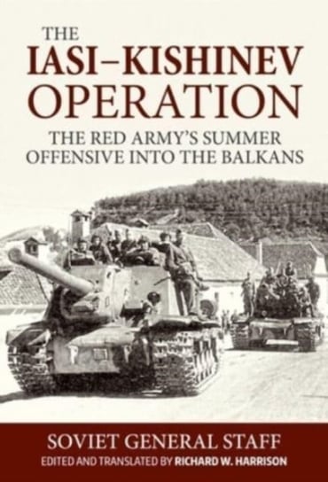 Iasi-Kishinev Operation. The Red Armys Summer Offensive Into the Balkans Harrison Richard