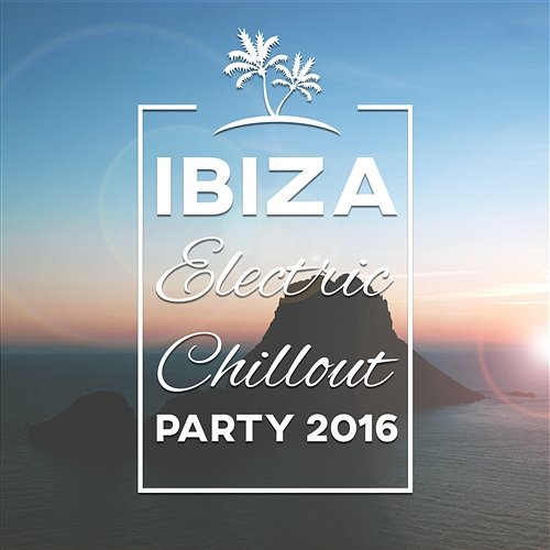 Ibiza Electric Chillout Party 2016: Best Holiday Fun, Chillout Vibes, Exclusive Chill Lounge, Deep Hawaiian Relaxation, Hot Ibiza Summer Time, Rest with Electronic Ambient Music Dj Vibes EDM