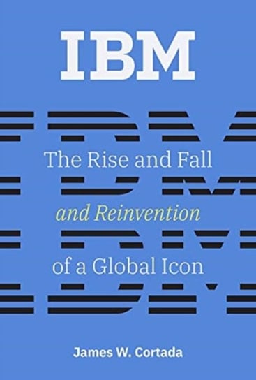 IBM: The Rise and Fall and Reinvention of a Global Icon Opracowanie zbiorowe