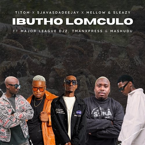 Ibutho Lomculo TitoM, SjavasDaDeejay & Mellow & Sleazy feat. Major League DJz, Mashudu, TmanXpress