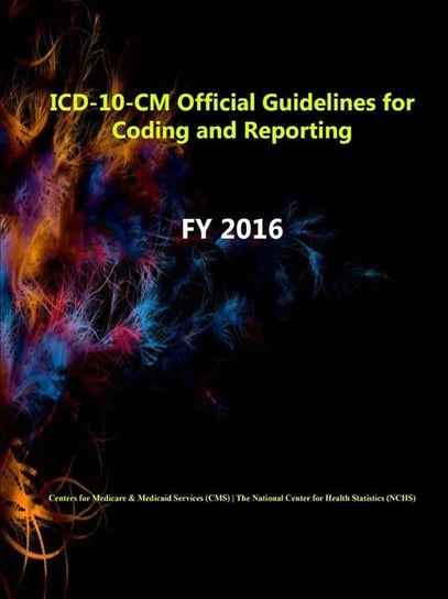 ICD-10-CM Official Guidelines for Coding and Reporting - FY 2016 (CMS) Centers for Medicare & Medicaid S