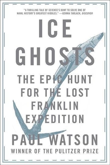 Ice Ghosts: The Epic Hunt for the Lost Franklin Expedition Watson Paul