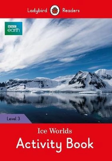 Ice Worlds. Activity Book. Ladybird Readers. Level 3 Opracowanie zbiorowe