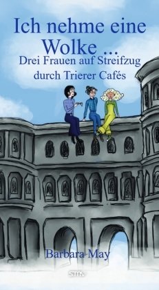 Ich nehme eine Wolke ... Drei Frauen auf Streifzug durch Trierer Cafés S.MO Stephan Moll Verlag