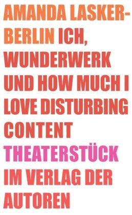 Ich, Wunderwerk und How much I love Disturbing Content Verlag der Autoren