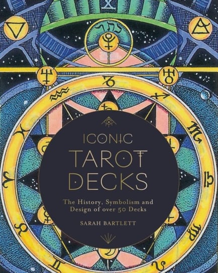 Iconic Tarot Decks: The History, Symbolism and Design of over 50 Decks Bartlett Sarah