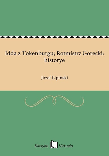 Idda z Tokenburgu; Rotmistrz Gorecki: historye Lipiński Józef