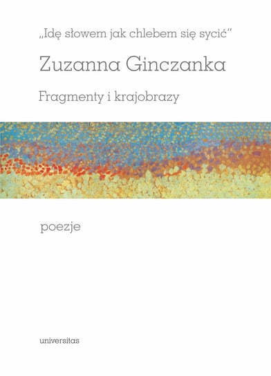 Idę słowem jak chlebem się sycić. Fragmenty i krajobrazy. Poezje Ginczanka Zuzanna