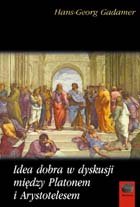 Idea dobra w dyskusji między Platonem i Arystotelesem Opracowanie zbiorowe