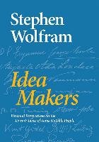 Idea Makers: Personal Perspectives on the Lives & Ideas of Some Notable People Wolfram Stephen