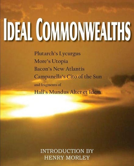 Ideal Commonwealths, Plutarch's Lycurgus, More's Utopia, Bacon's New Atlantis, Campanella's City of the Sun, Hall's Mundus Alter Et Idem Plutarch