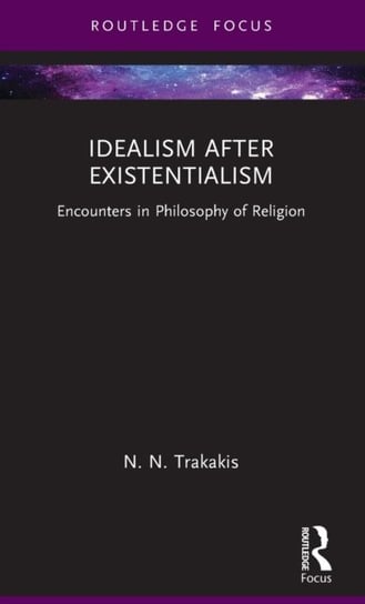 Idealism after Existentialism: Encounters in Philosophy of Religion Opracowanie zbiorowe