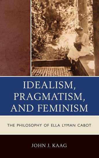 Idealism, Pragmatism, and Feminism Kaag John