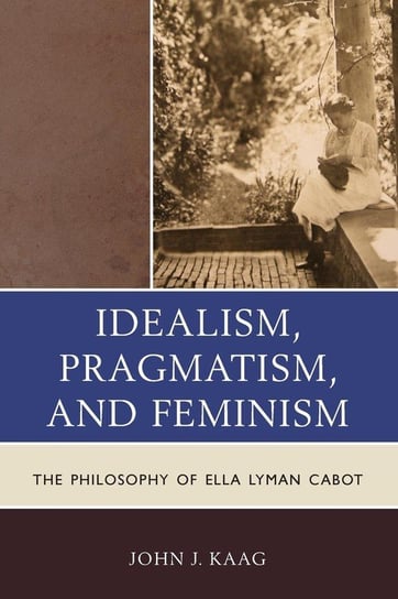 Idealism, Pragmatism, and Feminism Kaag John