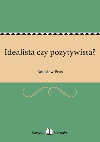 Idealista czy pozytywista? Prus Bolesław