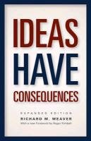 Ideas Have Consequences Weaver Richard M.